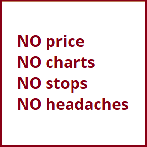 NO price NO charts NO stops NO headaches